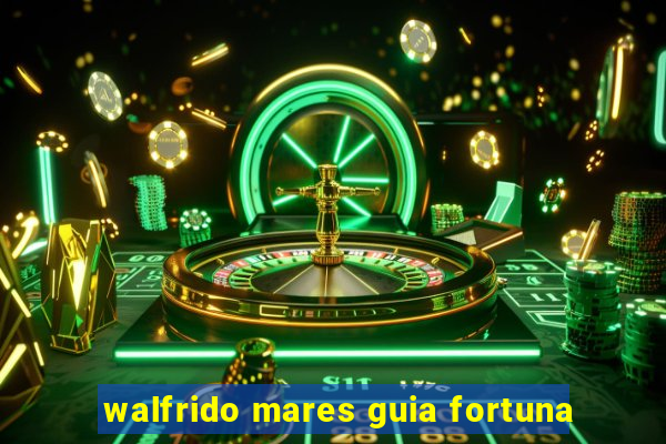 walfrido mares guia fortuna